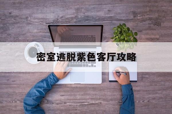 密室逃脱紫色客厅攻略(密室逃脱紫色客厅攻略图解)