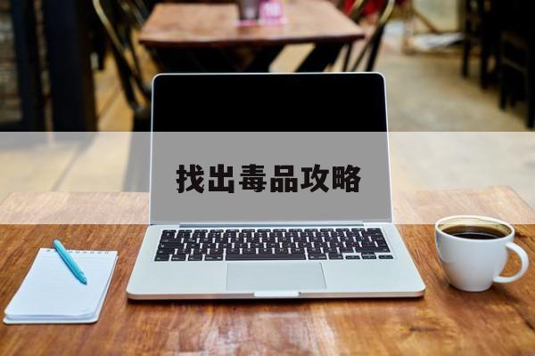 找出毒品攻略(找出毒液的图片)