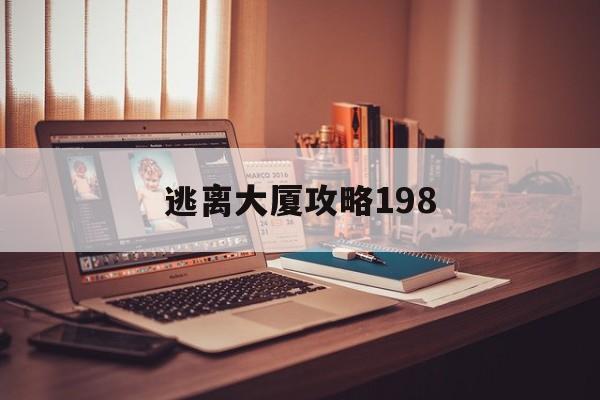 逃离大厦攻略198(逃离大厦攻略大全答案)