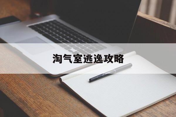 淘气室逃逸攻略(淘气casting)