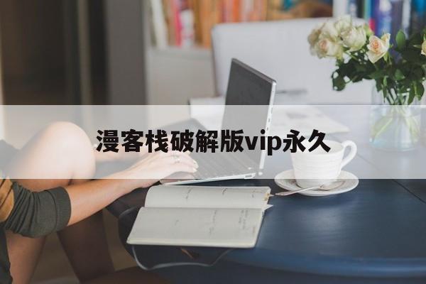 漫客栈破解版vip永久(漫客栈破解版 永久免费30版)