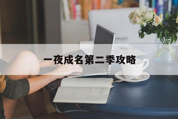 一夜成名第二季攻略(一夜成名2020攻略)