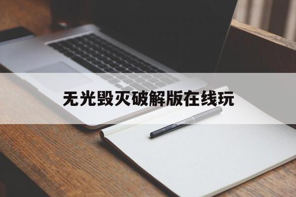 无光毁灭破解版在线玩(无光毁灭破解版完结2020)