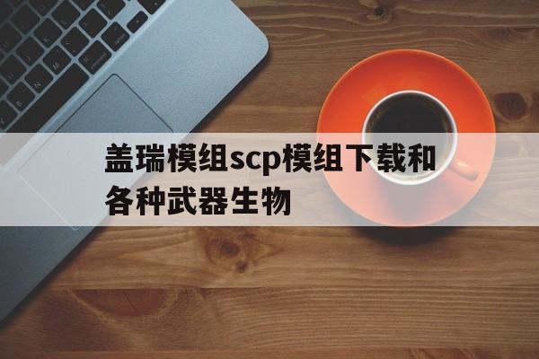 盖瑞模组scp模组下载和各种武器生物()